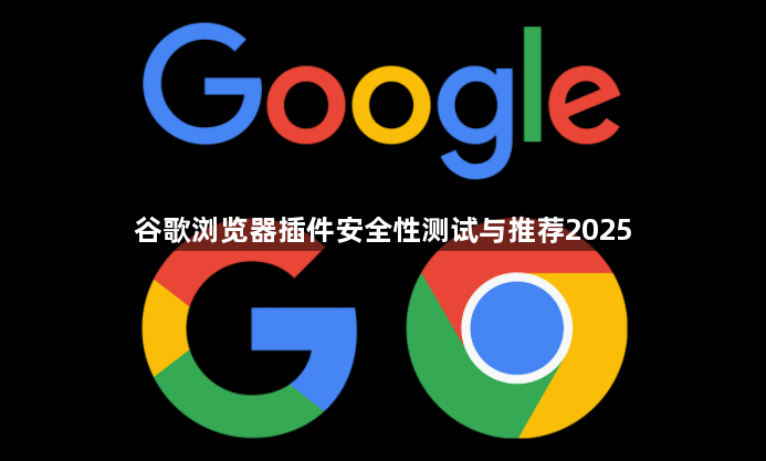 谷歌浏览器插件安全性测试与推荐20251