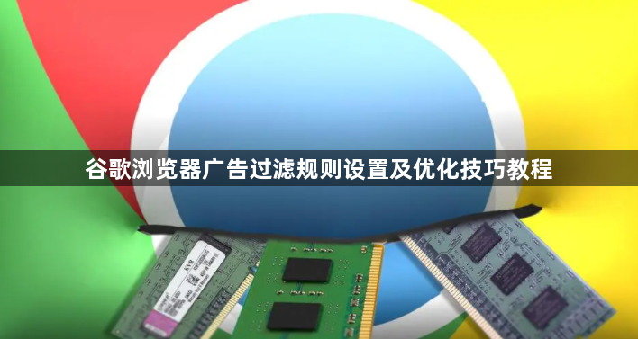谷歌浏览器广告过滤规则设置及优化技巧教程1