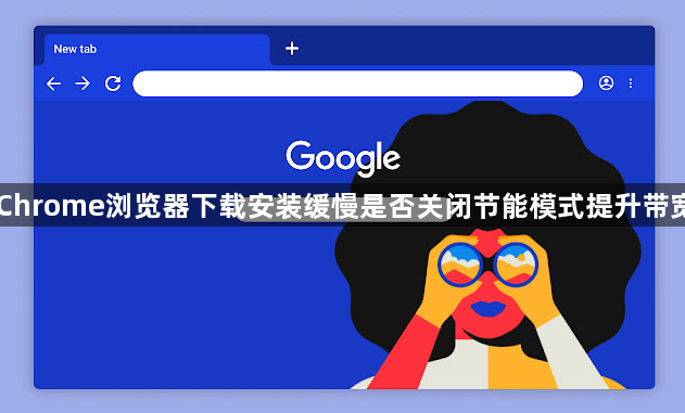 Chrome浏览器下载安装缓慢是否关闭节能模式提升带宽1