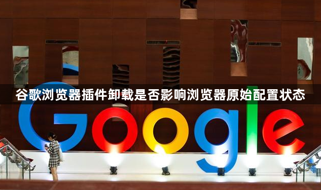 谷歌浏览器插件卸载是否影响浏览器原始配置状态1