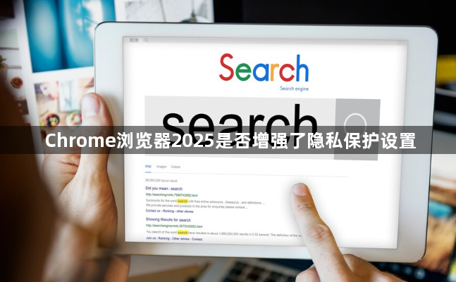 Chrome浏览器2025是否增强了隐私保护设置1