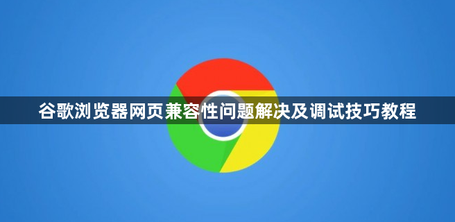 谷歌浏览器网页兼容性问题解决及调试技巧教程1