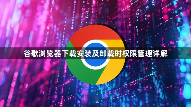 谷歌浏览器下载安装及卸载时权限管理详解1