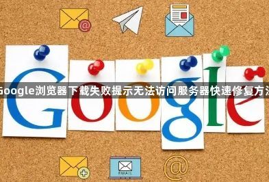 Google浏览器下载失败提示无法访问服务器快速修复方法1