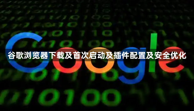 谷歌浏览器下载及首次启动及插件配置及安全优化1