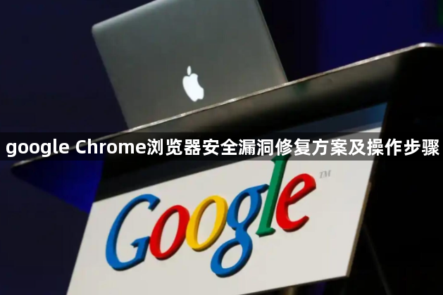 google Chrome浏览器安全漏洞修复方案及操作步骤1