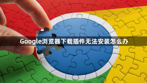 Google浏览器下载插件无法安装怎么办1