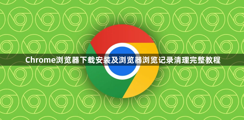 Chrome浏览器下载安装及浏览器浏览记录清理完整教程1