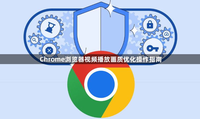 Chrome浏览器视频播放画质优化操作指南1