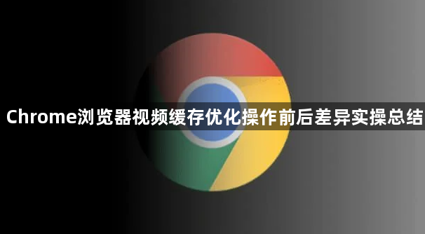Chrome浏览器视频缓存优化操作前后差异实操总结1