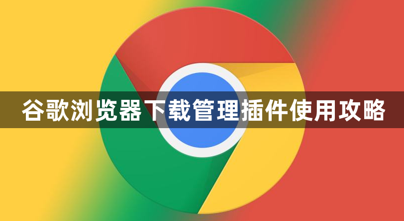 谷歌浏览器下载管理插件使用攻略1