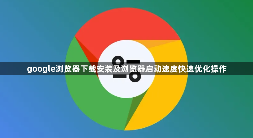 google浏览器下载安装及浏览器启动速度快速优化操作1