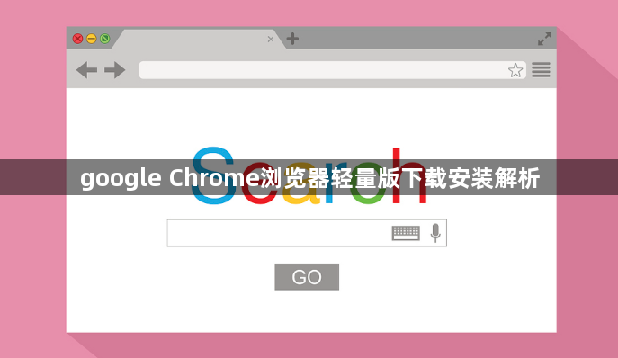 google Chrome浏览器轻量版下载安装解析1