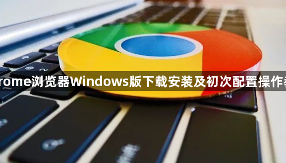 Chrome浏览器Windows版下载安装及初次配置操作教程1
