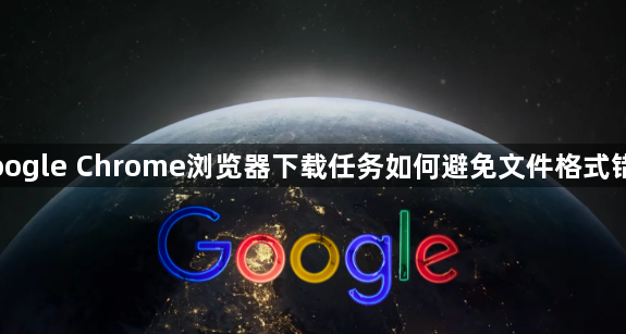 Google Chrome浏览器下载任务如何避免文件格式错误1