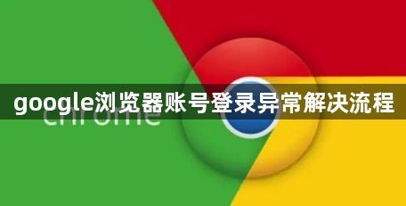 google浏览器账号登录异常解决流程1