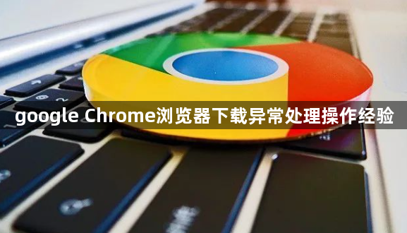 google Chrome浏览器下载异常处理操作经验1