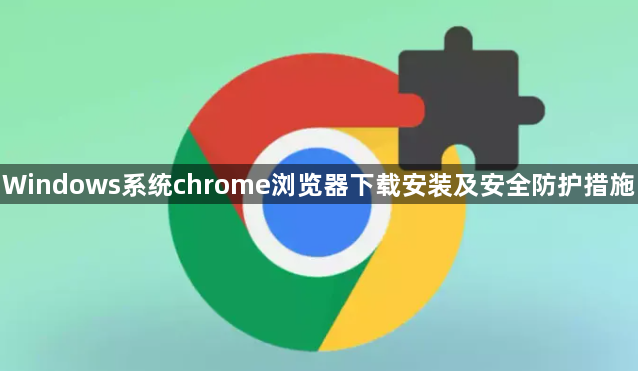 Windows系统chrome浏览器下载安装及安全防护措施1
