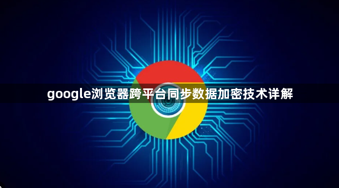 google浏览器跨平台同步数据加密技术详解1