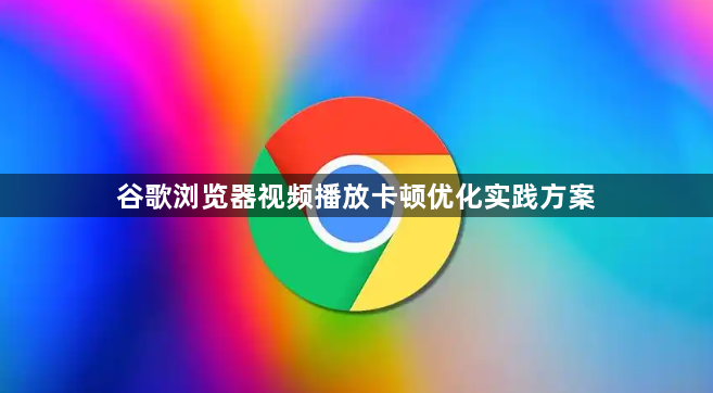 谷歌浏览器视频播放卡顿优化实践方案1