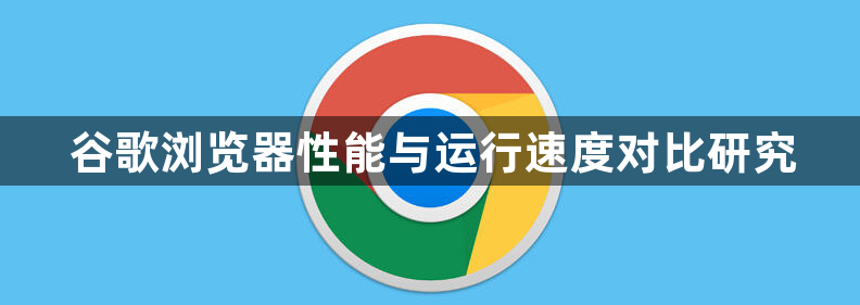 谷歌浏览器性能与运行速度对比研究1