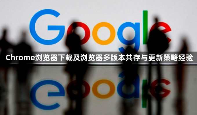 Chrome浏览器下载及浏览器多版本共存与更新策略经验1