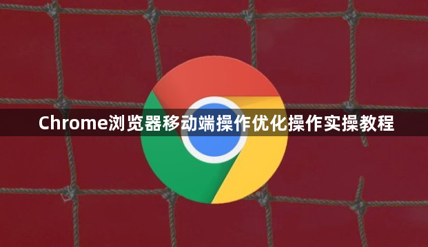Chrome浏览器移动端操作优化操作实操教程1