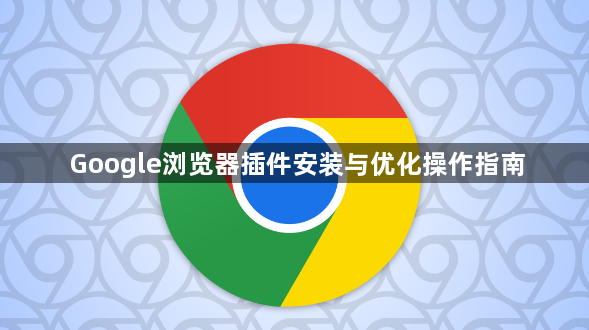 Google浏览器插件安装与优化操作指南1