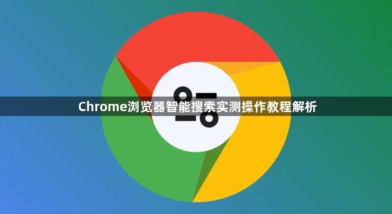 Chrome浏览器智能搜索实测操作教程解析1
