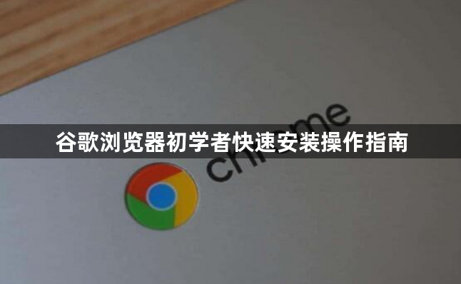 谷歌浏览器初学者快速安装操作指南1