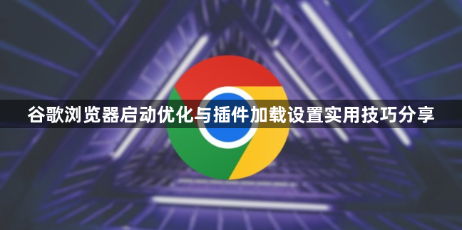 谷歌浏览器启动优化与插件加载设置实用技巧分享1