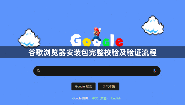 谷歌浏览器安装包完整校验及验证流程1