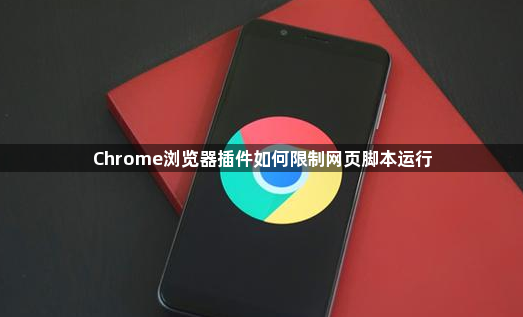 Chrome浏览器插件如何限制网页脚本运行1