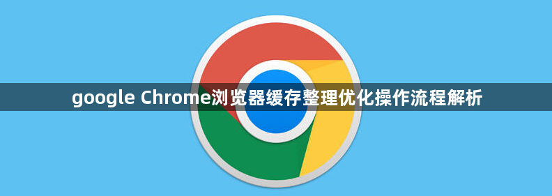 google Chrome浏览器缓存整理优化操作流程解析1