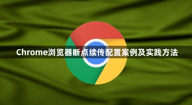 Chrome浏览器断点续传配置案例及实践方法1