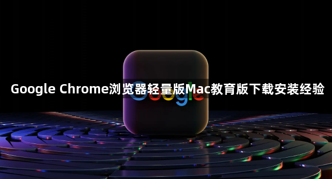 Google Chrome浏览器轻量版Mac教育版下载安装经验1