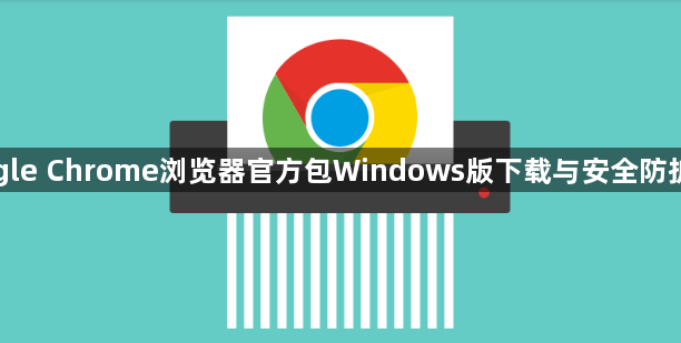 Google Chrome浏览器官方包Windows版下载与安全防护经验1