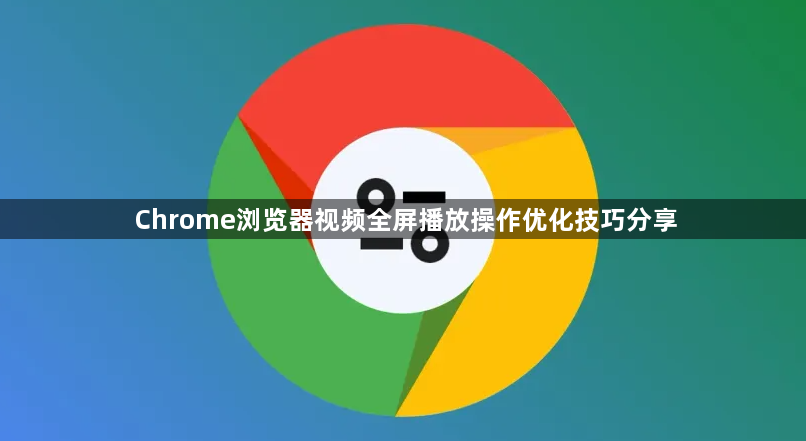 Chrome浏览器视频全屏播放操作优化技巧分享1