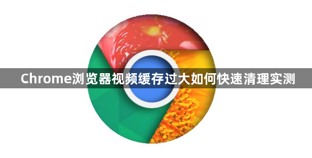 Chrome浏览器视频缓存过大如何快速清理实测1