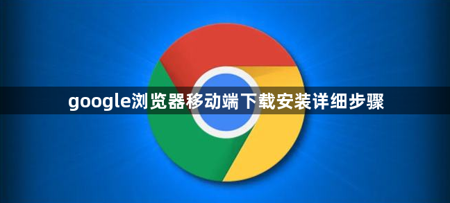 google浏览器移动端下载安装详细步骤1