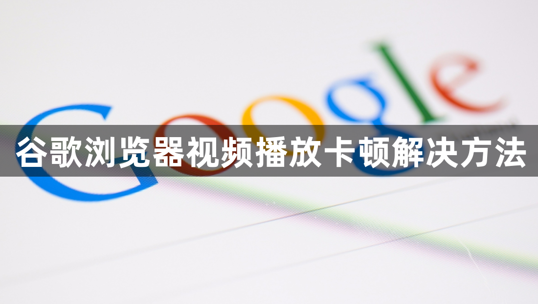 谷歌浏览器视频播放卡顿解决方法1