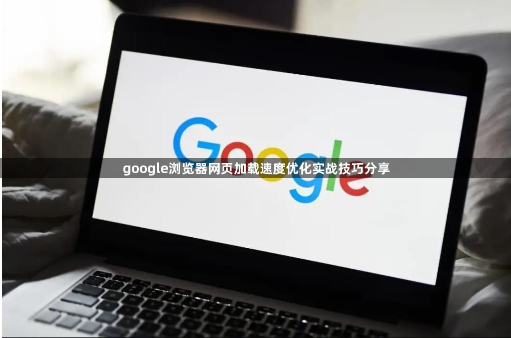 google浏览器网页加载速度优化实战技巧分享1