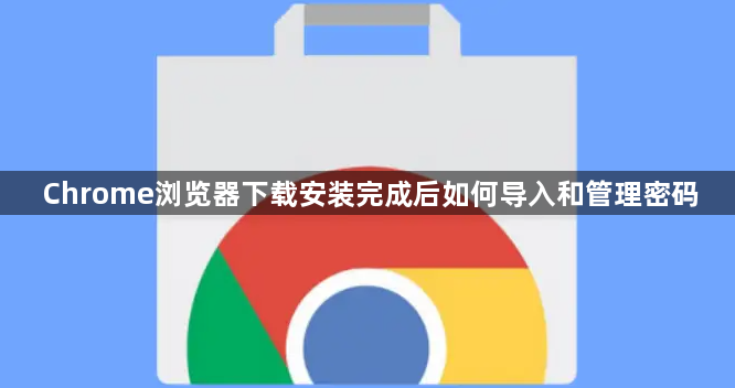 Chrome浏览器下载安装完成后如何导入和管理密码1