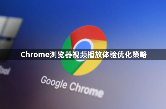 Chrome浏览器视频播放体验优化策略1