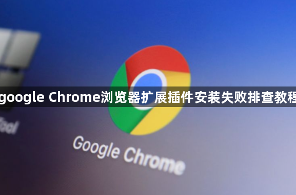 google Chrome浏览器扩展插件安装失败排查教程1