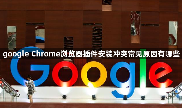 google Chrome浏览器插件安装冲突常见原因有哪些1