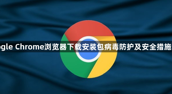 google Chrome浏览器下载安装包病毒防护及安全措施详解1