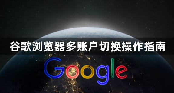 谷歌浏览器多账户切换操作指南1