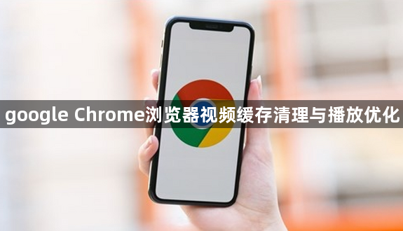 google Chrome浏览器视频缓存清理与播放优化1
