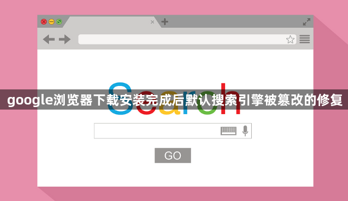 google浏览器下载安装完成后默认搜索引擎被篡改的修复1